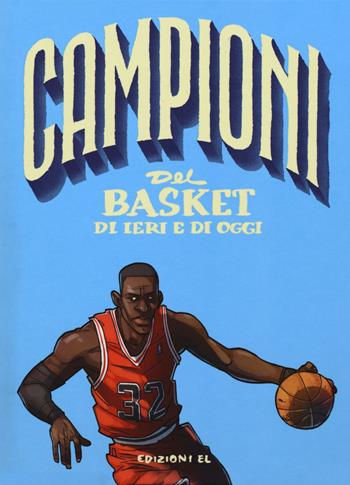 Campioni del basket di ieri e oggi. Ediz. a colori - Luca Cognolato - Libro EL 2018, Campioni | Libraccio.it