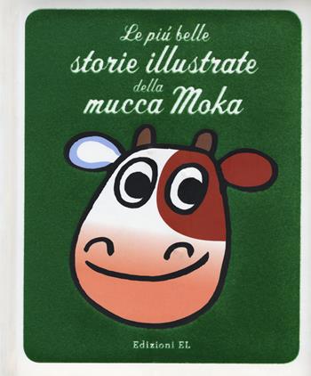 Le più belle storie illustrate della mucca Moka. Ediz. a colori - Agostino Traini - Libro EL 2018 | Libraccio.it