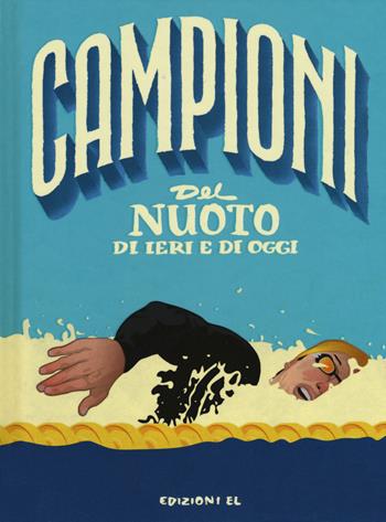 Campioni del nuoto di ieri e di oggi. Ediz. a colori - Daniele Nicastro - Libro EL 2018, Campioni | Libraccio.it