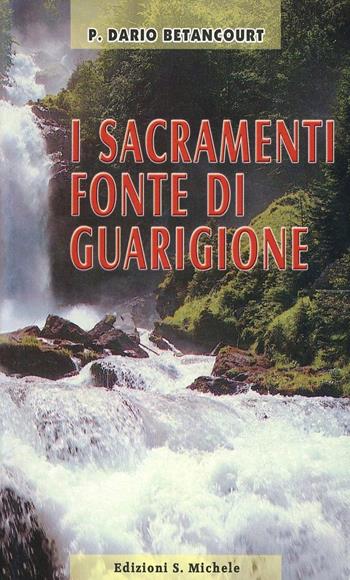 I sacramenti fonte di guarigione - Dario Betancourt - Libro San Michele 2004 | Libraccio.it