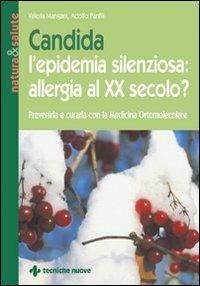 Candida l'epidemia silenziosa: allergia al XX secolo? - Valeria Mangani, Adolfo Panfili - Libro Tecniche Nuove 1996, Natura e salute | Libraccio.it