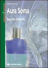 Aura soma. Specchio dell'anima - Galaadriel Flammini - Libro Tecniche Nuove 1999, Natura e salute | Libraccio.it