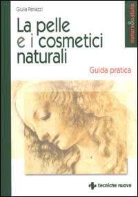 La pelle e i cosmetici naturali. Guida pratica - Giulia Penazzi - Libro Tecniche Nuove 2003, Natura e salute | Libraccio.it