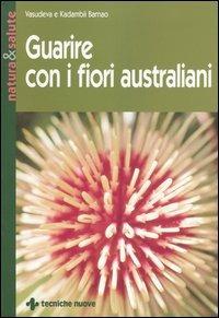 Guarire con i fiori australiani - Vasudeva Barnao, Kadambii Barnao - Libro Tecniche Nuove 2004, Natura e salute | Libraccio.it