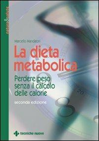 La dieta metabolica. Perdere peso senza il calcolo delle calorie - Marcello Mandatori - Libro Tecniche Nuove 2004, Natura e salute | Libraccio.it