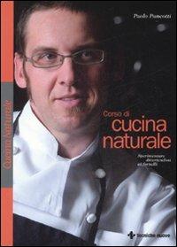 Corso di cucina naturale. Sperimentare divertendosi ai fornelli - Paolo Pancotti - Libro Tecniche Nuove 2008, Cucina naturale | Libraccio.it