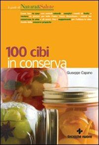 100 cibi in conserva - Giuseppe Capano - Libro Tecniche Nuove 2007, Le guide di Natura & Salute | Libraccio.it