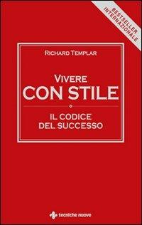 Vivere con stile. Il codice del successo - Richard Templar - Libro Tecniche Nuove 2010, Gestione d'impresa | Libraccio.it