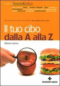 Il tuo cibo dalla A alla Z - Barbara Asprea - Libro Tecniche Nuove 2008, Le guide di Natura & Salute | Libraccio.it