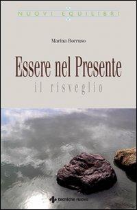 Essere nel presente. Il risveglio - Marina Borruso - Libro Tecniche Nuove 2009, Nuovi equilibri | Libraccio.it