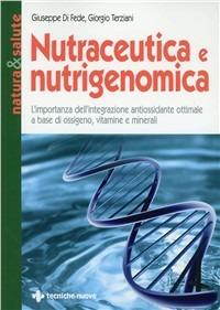 Nutraceutica e nutrigenomica - Giuseppe Di Fede, Giorgio Terziani - Libro Tecniche Nuove 2009, Natura e salute | Libraccio.it