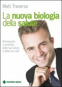 La nuova biologia della salute - Matt Traverso - Libro Tecniche Nuove 2009, Natura e salute | Libraccio.it
