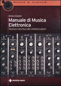Manuale di musica elettronica. Teoria e tecnica dei sintetizzatori - Enrico Cosimi - Libro Tecniche Nuove 2011, Audio e musica | Libraccio.it