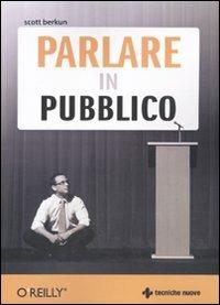 Parlare in pubblico - Scott Berkun - Libro Tecniche Nuove 2010, Gestione d'impresa | Libraccio.it