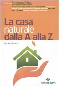 La casa naturale dalla A alla Z - Daniela Garavini - Libro Tecniche Nuove 2011, Le guide di Natura & Salute | Libraccio.it