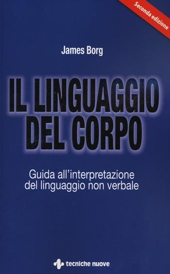 Il linguaggio del corpo. Guida all'interpretazione del linguaggio non verbale - James Borg - Libro Tecniche Nuove 2012 | Libraccio.it