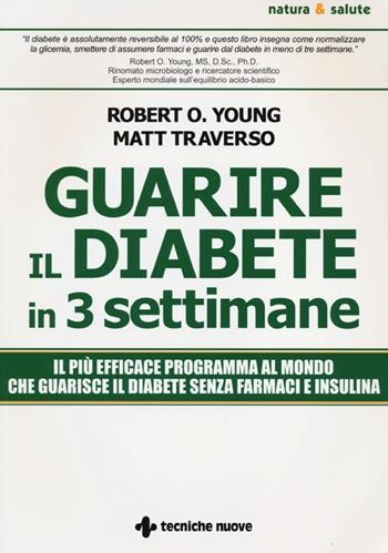Guarire il diabete in 3 settimane - Matt Traverso, Robert O. Young - Libro Tecniche Nuove 2013, Natura e salute | Libraccio.it
