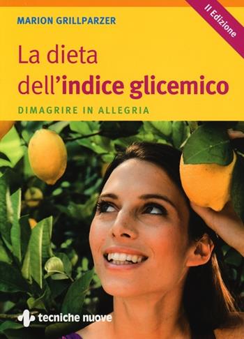 La dieta dell'indice glicemico. Dimagrire in allegria - Marion Grillparzer - Libro Tecniche Nuove 2013, Natura e salute | Libraccio.it