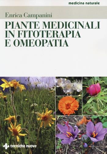 Piante medicinali in fitoterapia e omeopatia - Enrica Campanini - Libro Tecniche Nuove 2013, Medicina naturale | Libraccio.it