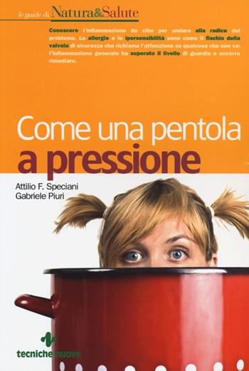 Come una pentola a pressione - Attilio F. Speciani, Gabriele Piuri - Libro Tecniche Nuove 2013, Le guide di Natura & Salute | Libraccio.it