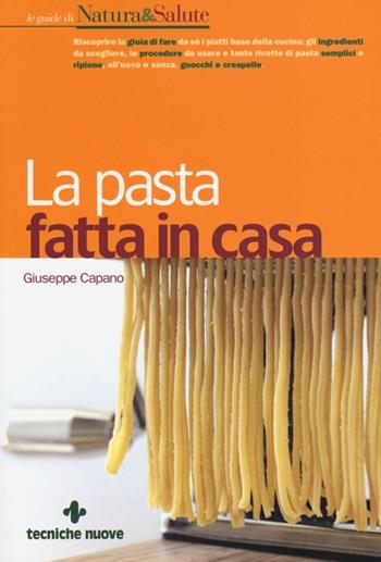 La pasta fatta in casa - Giuseppe Capano - Libro Tecniche Nuove 2013, Le guide di Natura & Salute | Libraccio.it