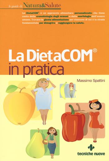 La DietaCOM® in pratica - Massimo Spattini - Libro Tecniche Nuove 2014, Le guide di Natura & Salute | Libraccio.it