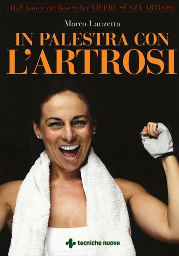 In palestra con l'artrosi - Marco Lanzetta - Libro Tecniche Nuove 2016, Le guide della salute | Libraccio.it