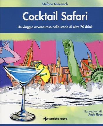 Cocktail safari. Un viaggio avventuroso nella storia di 70 drink - Stefano Nincevich - Libro Tecniche Nuove 2016, Tempo libero | Libraccio.it