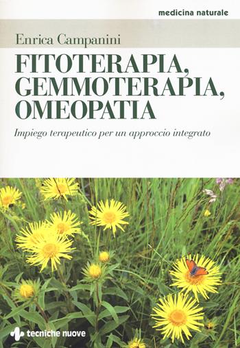 Fitoterapia, gemmoterapia, omeopatia. Impiego terapeutico per un approccio integrato - Enrica Campanini - Libro Tecniche Nuove 2017, Medicina naturale | Libraccio.it