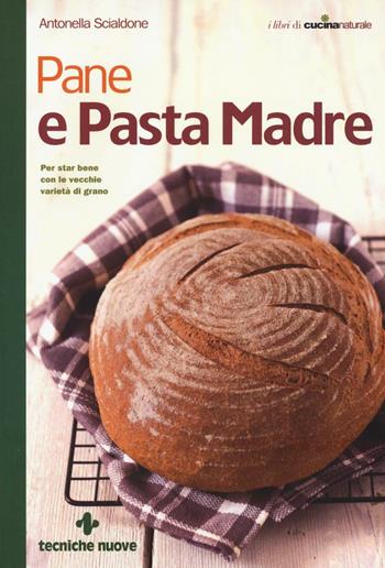 Pane e pasta madre - Antonella Scialdone - Libro Tecniche Nuove 2017, Le guide di Natura & Salute | Libraccio.it