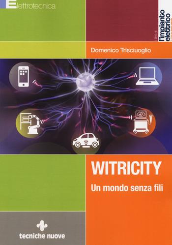 Witricity. Un mondo senza fili - Domenico Trisciuoglio - Libro Tecniche Nuove 2018, Elettrotecnica | Libraccio.it