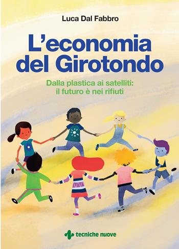 L' economia del girotondo. Dalla plastica ai satelliti: il futuro è dei rifiuti - Luca Dal Fabbro - Libro Tecniche Nuove 2017, Saggistica | Libraccio.it