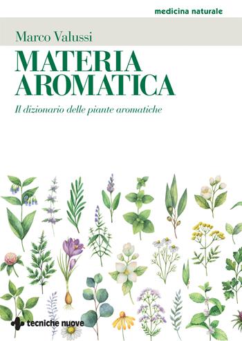Materia aromatica. Il dizionario delle piante aromatiche - Marco Valussi - Libro Tecniche Nuove 2023, Medicina naturale | Libraccio.it