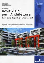 Autodesk Revit Architecture 2019. Guida completa per la progettazione BIM. Strumenti avanzati, personalizzazione famiglie, modellazione volumetrica e gestione progetto