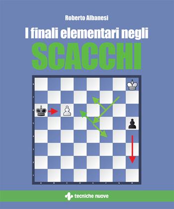 I finali elementari negli scacchi - Roberto Albanesi - Libro Tecniche Nuove 2022, Tempo libero | Libraccio.it