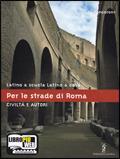 Latino a scuola, latino a casa. Civiltà e autori. Per le strade di Roma. Con espansione online