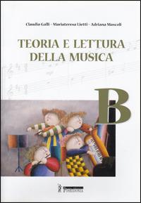 Teoria e lettura della musica. Vol. B. - Claudia Galli, M. Teresa Lietti, Adriana Mascoli - Libro Poseidonia Scuola 2002 | Libraccio.it