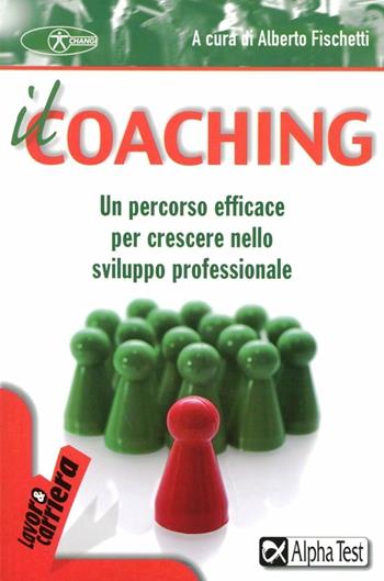 Il coaching. Un percorso efficace per crescere nello sviluppo professionale  - Libro Alpha Test 2012, Lavoro & carriera | Libraccio.it