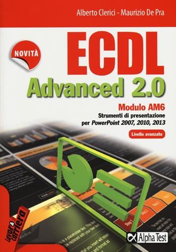 ECDL Advanced 2.0. Modulo AM6 - Alberto Clerici, Maurizio De Pra - Libro Alpha Test 2013, Lavoro & carriera | Libraccio.it