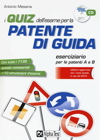I quiz dell'esame per la patente di guida. Eserciziario per le patenti A e B. Con CD-ROM - Antonio Messina - Libro Alpha Test 2014 | Libraccio.it