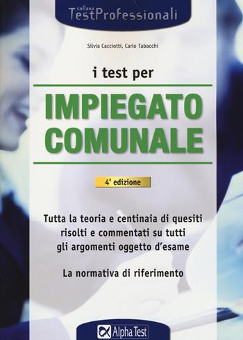 I test per impiegato comunale - Silvia Cacciotti, Carlo Tabacchi - Libro Alpha Test 2014, TestProfessionali | Libraccio.it