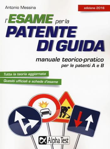 L'esame per la patente di guida. Manuale teorico-pratico per le patenti A e B - Antonio Messina - Libro Alpha Test 2015 | Libraccio.it