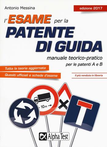 L'esame per la patente di guida. Manuale teorico-pratico per le patenti A e B - Antonio Messina - Libro Alpha Test 2016 | Libraccio.it