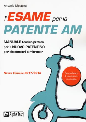 L'esame per la patente AM. Manuale teorico-pratico per il nuovo patentino per ciclomotori e microcar. Con Contenuto digitale per download e accesso on line - Antonio Messina - Libro Alpha Test 2017 | Libraccio.it