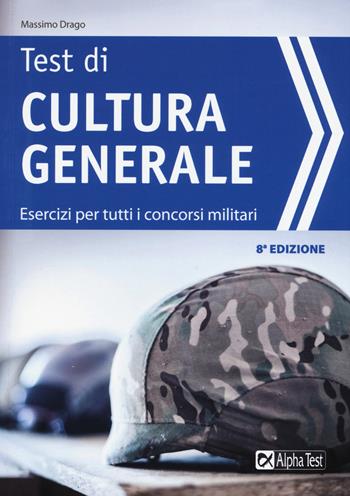 I test di cultura generale. Esercizi per tutti i concorsi militari - Massimo Drago - Libro Alpha Test 2019, TestMilitari | Libraccio.it