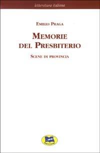Memorie del Presbiterio. Scene di provincia [1881] - Emilio Praga - Libro Lampi di Stampa 2003, Letteratura italiana | Libraccio.it