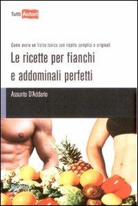 Le ricette per fianchi e addominali perfetti - Assunto D'Addario - Libro Lampi di Stampa 2010, TuttiAUTORI | Libraccio.it