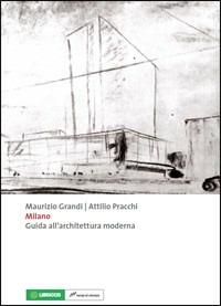Milano. Guida all'architettura moderna - Maurizio Grandi, Attilio Pracchi - Libro Lampi di Stampa 2011 | Libraccio.it
