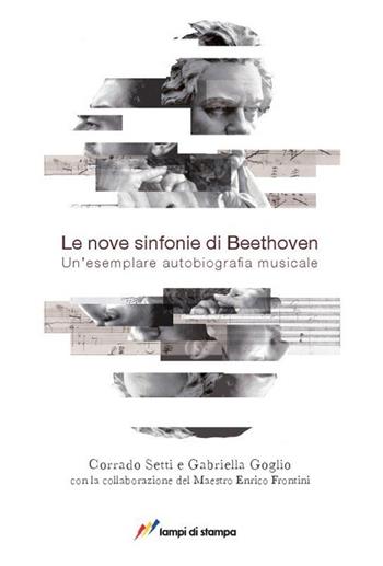 Le nove sinfonie di Beethoven. Un'esemplare autobiografia musicale - Corrado Setti, Gabriella Goglio - Libro Lampi di Stampa 2012, Itinerari musicali | Libraccio.it