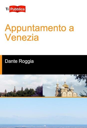 Appuntamento a Venezia - Dante Roggia - Libro Lampi di Stampa 2013, TiPubblica | Libraccio.it